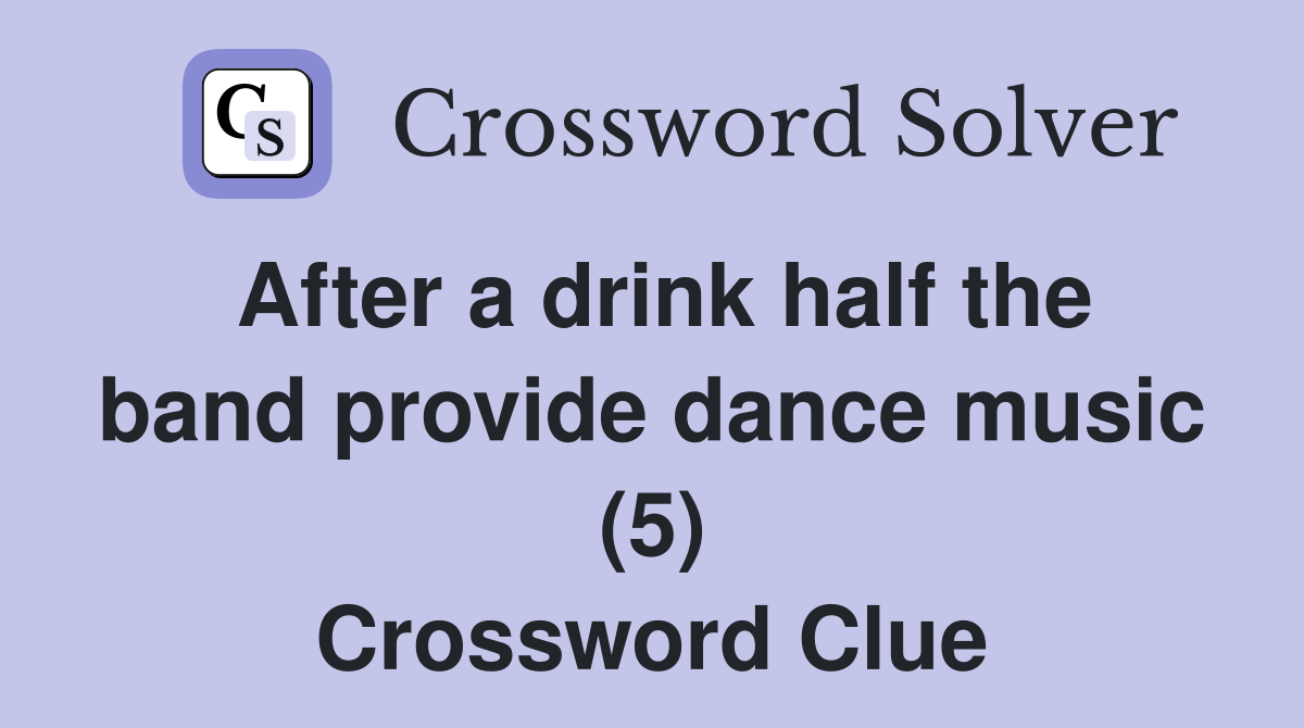 After a drink half the band provide dance music (5) Crossword Clue